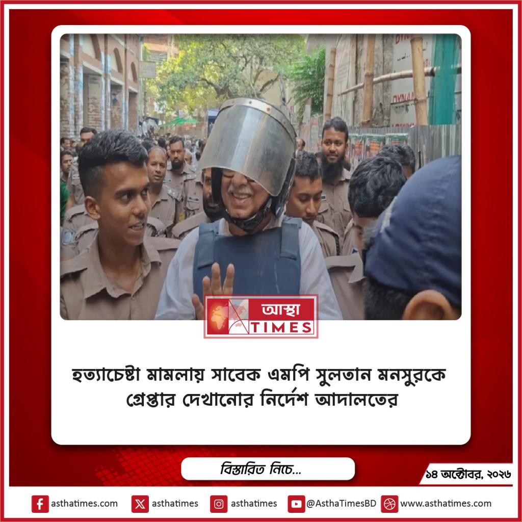 হত্যাচেষ্টা মামলায় সাবেক এমপি সুলতান মনসুরকে গ্রেপ্তার দেখানোর নির্দেশ আদালতের