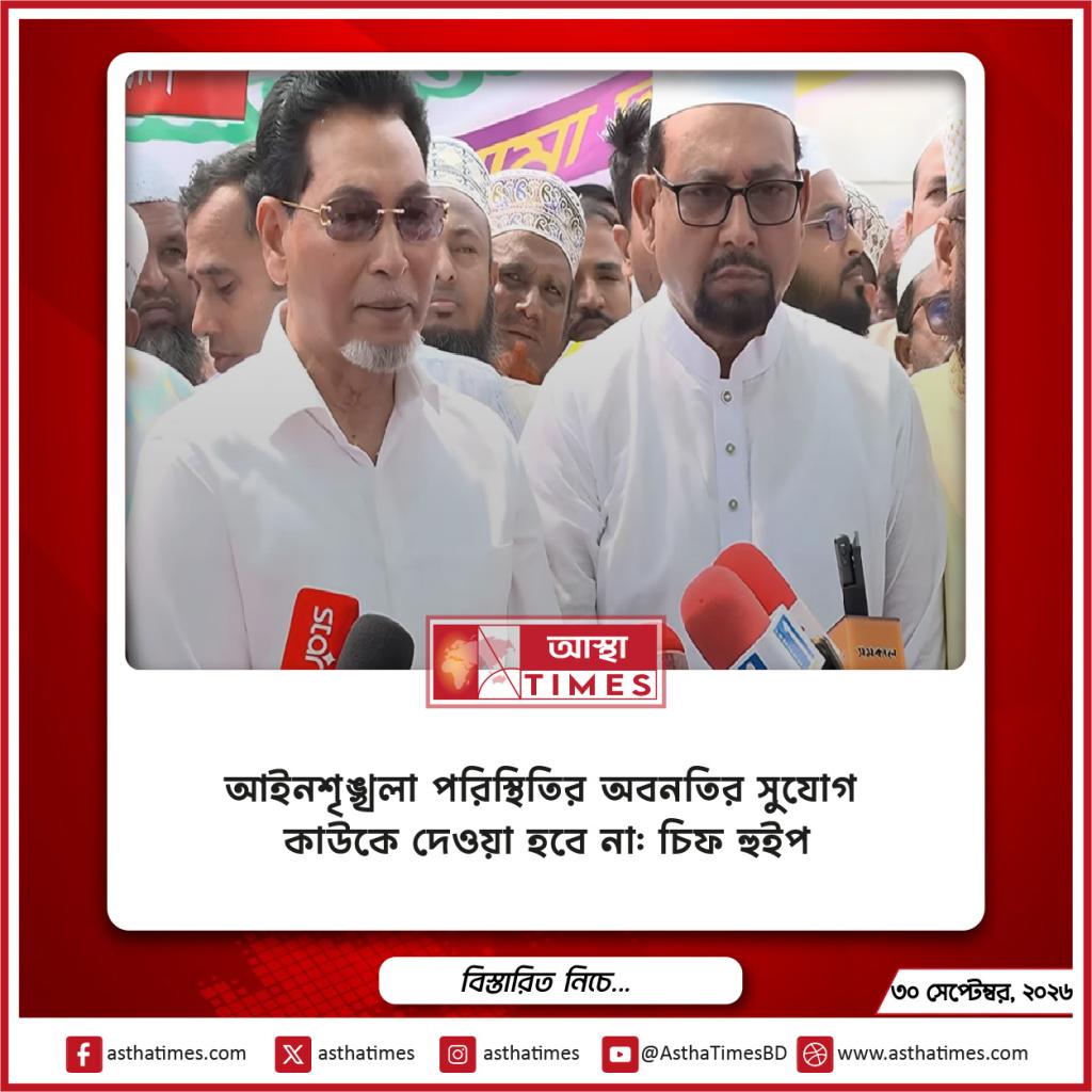 আইনশৃঙ্খলা পরিস্থিতির অবনতির সুযোগ কাউকে দেওয়া হবে না: চিফ হুইপ