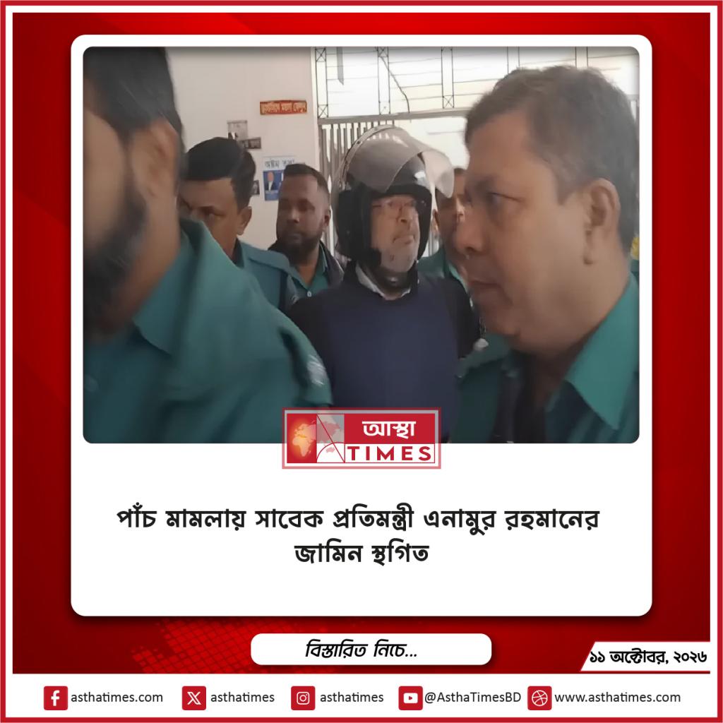 পাঁচ মামলায় সাবেক প্রতিমন্ত্রী এনামুর রহমানের জামিন স্থগিত