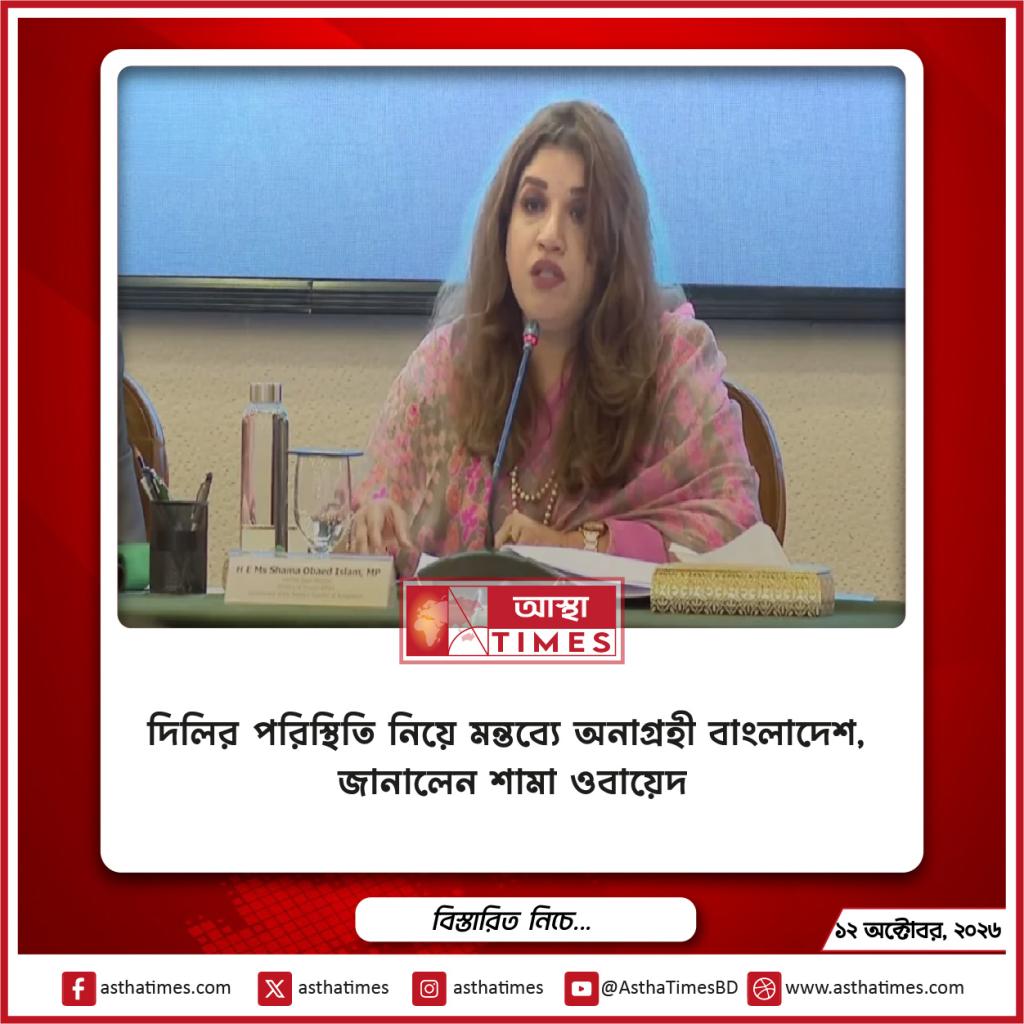 দিল্লির পরিস্থিতি নিয়ে মন্তব্যে অনাগ্রহী বাংলাদেশ, জানালেন শামা ওবায়েদ