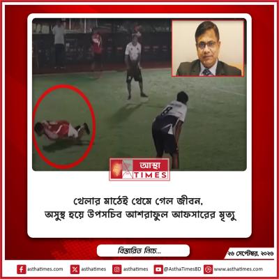 খেলার মাঠেই থেমে গেল জীবন, অসুস্থ হয়ে উপসচিব আশরাফুল আফসারের মৃত্যু
