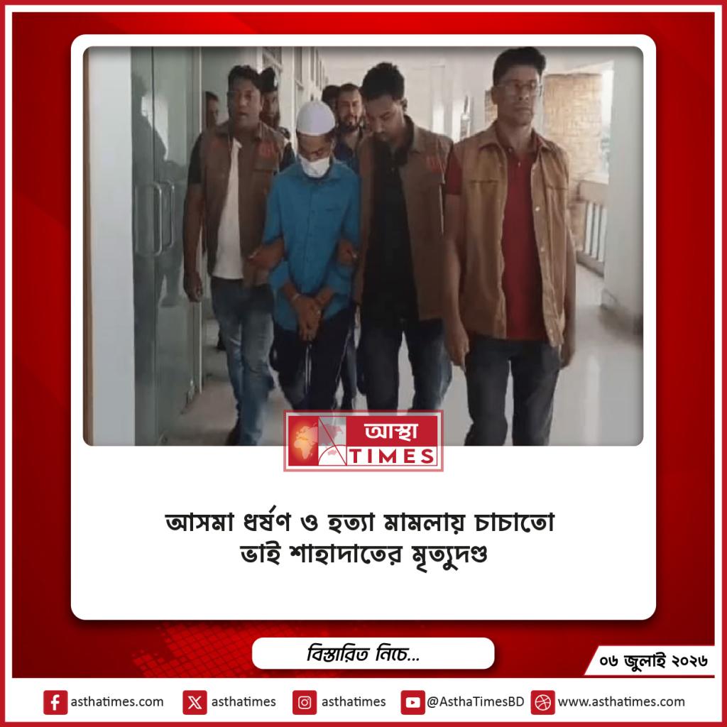 আসমা ধর্ষণ ও হত্যা মামলায় চাচাতো ভাই শাহাদাতের মৃত্যুদণ্ড