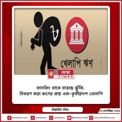 ব্যাংকিং খাতে বাড়ছে ঝুঁকি, বিতরণ করা ঋণের প্রায় এক-তৃতীয়াংশ খেলাপি