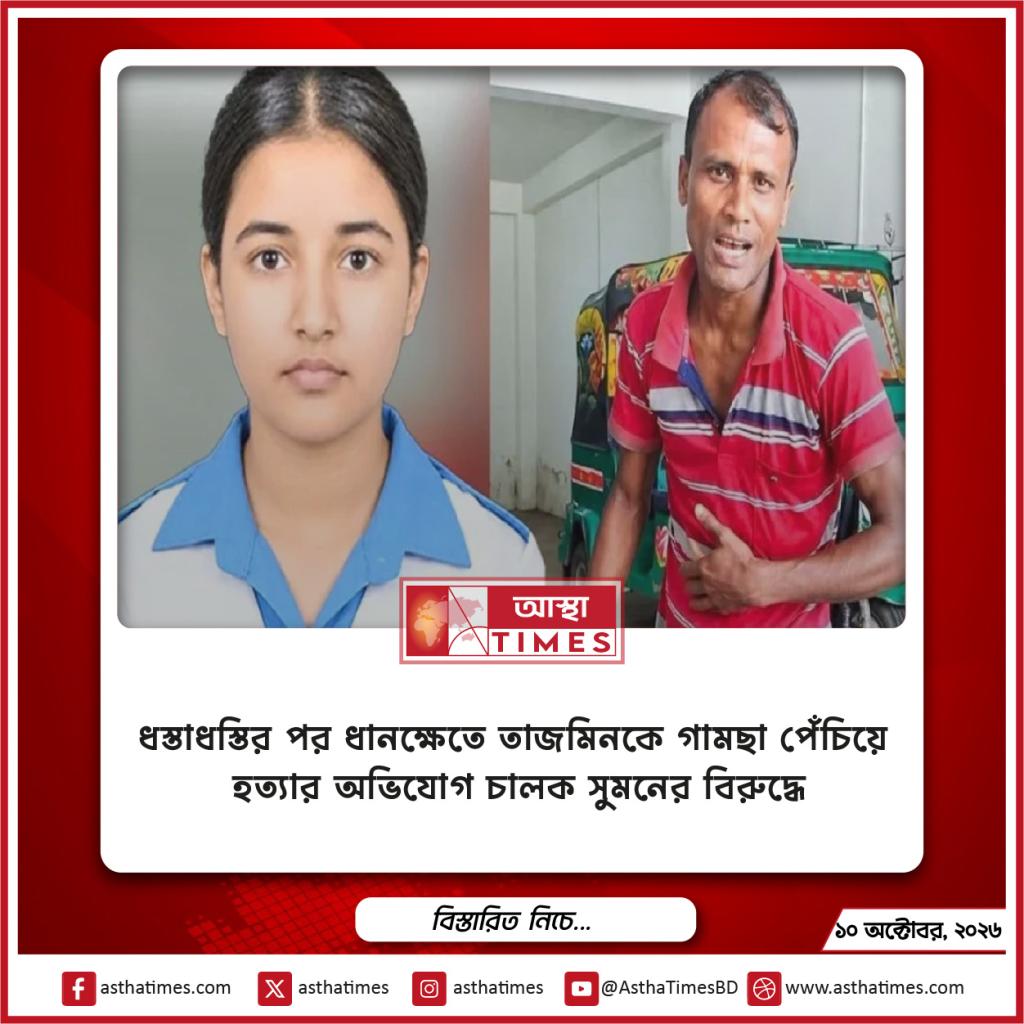 ধস্তাধস্তির পর ধানক্ষেতেই তাজমিনের গলায় গামছা পেঁচিয়ে হত্যা করেন চালক সুমন