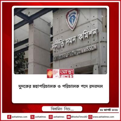 দুদকের মহাপরিচালক ও পরিচালক পদে রদবদল