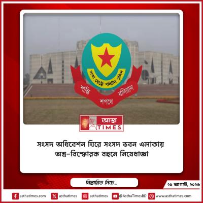 সংসদ অধিবেশন ঘিরে সংসদ ভবন এলাকায় অস্ত্র-বিস্ফোরক বহনে নিষেধাজ্ঞা