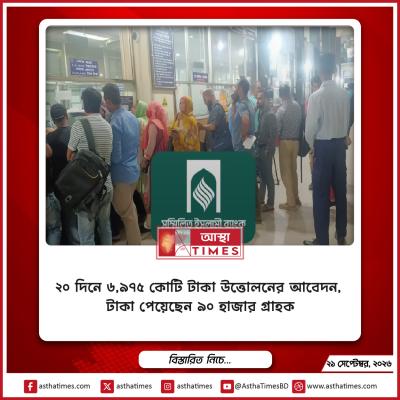 ২০ দিনে ৬,৯৭৫ কোটি টাকা উত্তোলনের আবেদন, টাকা পেয়েছেন ৯০ হাজার গ্রাহক