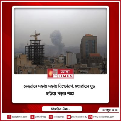 তেহরানে দফায় দফায় বিস্ফোরণ, মধ্যপ্রাচ্যে যুদ্ধ ছড়িয়ে পড়ার শঙ্কা