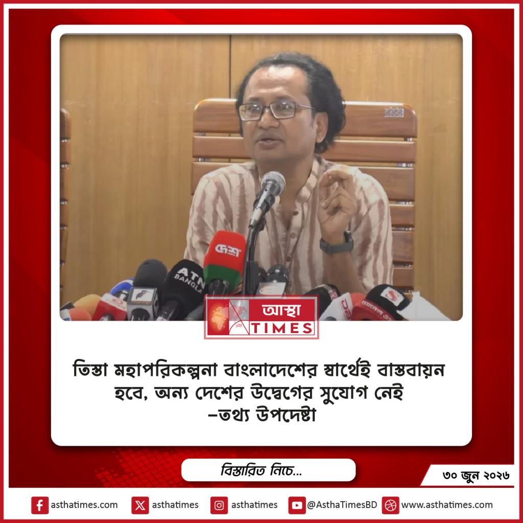 তিস্তা মহাপরিকল্পনা বাংলাদেশের স্বার্থেই বাস্তবায়ন হবে, অন্য দেশের উদ্বেগের সুযোগ নেই: তথ্য উপদেষ্টা