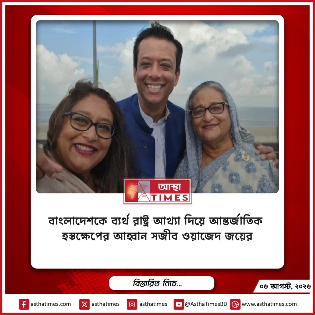 বাংলাদেশকে ‘ব্যর্থ রাষ্ট্র’ আখ্যা দিয়ে আন্তর্জাতিক হস্তক্ষেপের আহ্বান সজীব ওয়াজেদ জয়ের