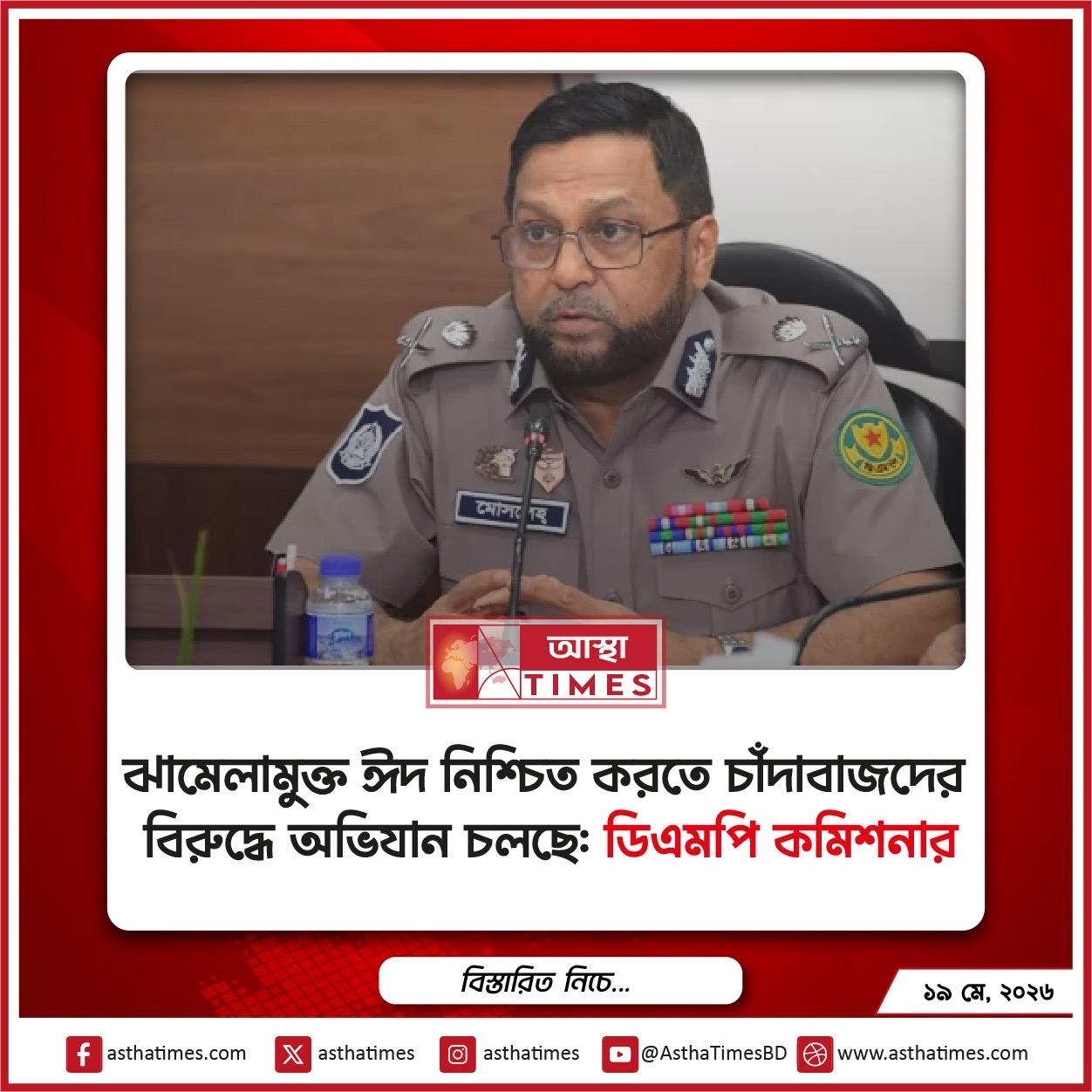 ঝামেলামুক্ত ঈদ নিশ্চিত করতে চাঁদাবাজদের বিরুদ্ধে অভিযান চলছে: ডিএমপি কমিশনার