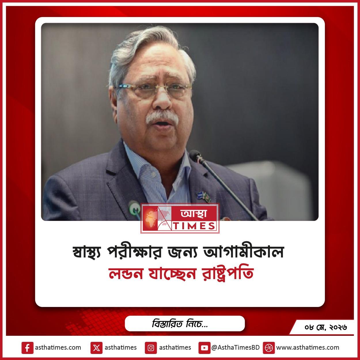 স্বাস্থ্য পরীক্ষার জন্য আগামীকাল লন্ডন যাচ্ছেন রাষ্ট্রপতি