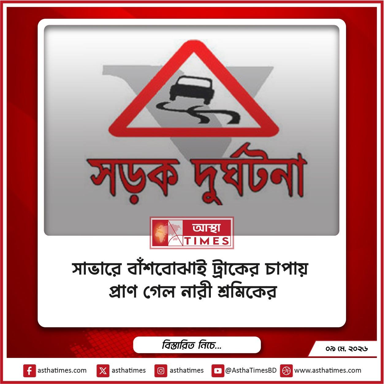 সাভারে বাঁশবোঝাই ট্রাকের চাপায় প্রাণ গেল নারী শ্রমিকের