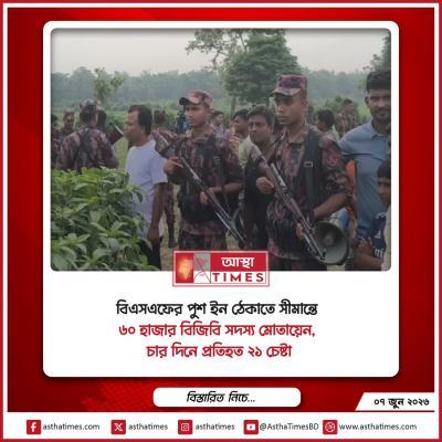 বিএসএফের পুশ ইন ঠেকাতে সীমান্তে ৬০ হাজার বিজিবি সদস্য মোতায়েন, চার দিনে প্রতিহত ২১ চেষ্টা