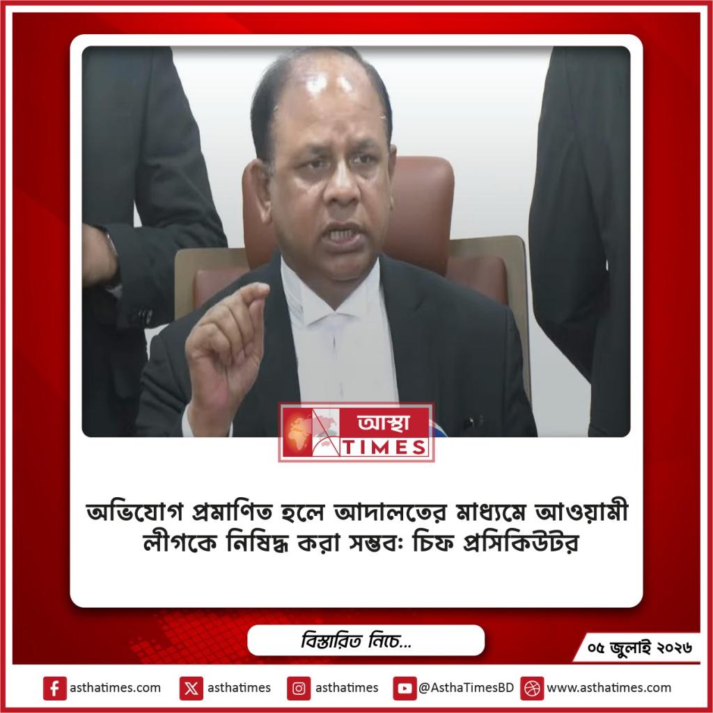 অভিযোগ প্রমাণিত হলে আদালতের মাধ্যমে আওয়ামী লীগকে নিষিদ্ধ করা সম্ভব: চিফ প্রসিকিউটর